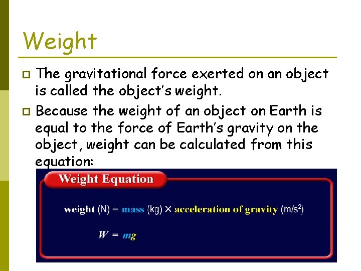 Weight The gravitational force exerted on an object is called the object’s weight. p