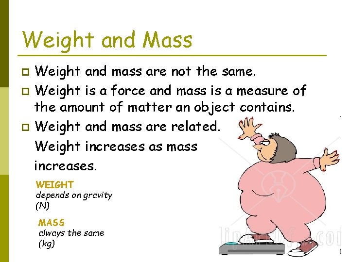 Weight and Mass Weight and mass are not the same. p Weight is a
