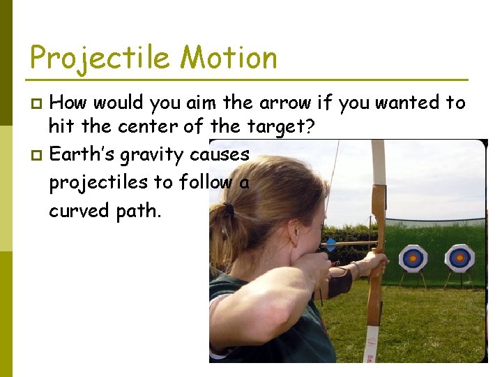 Projectile Motion How would you aim the arrow if you wanted to hit the