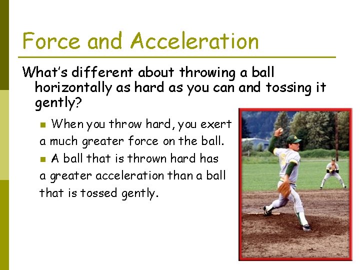Force and Acceleration What’s different about throwing a ball horizontally as hard as you
