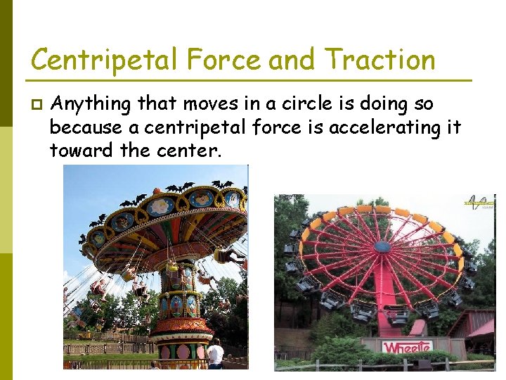 Centripetal Force and Traction p Anything that moves in a circle is doing so