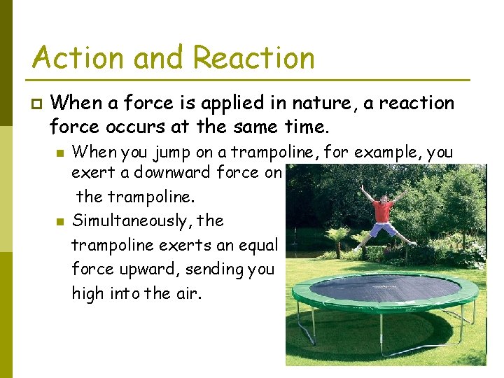 Action and Reaction p When a force is applied in nature, a reaction force