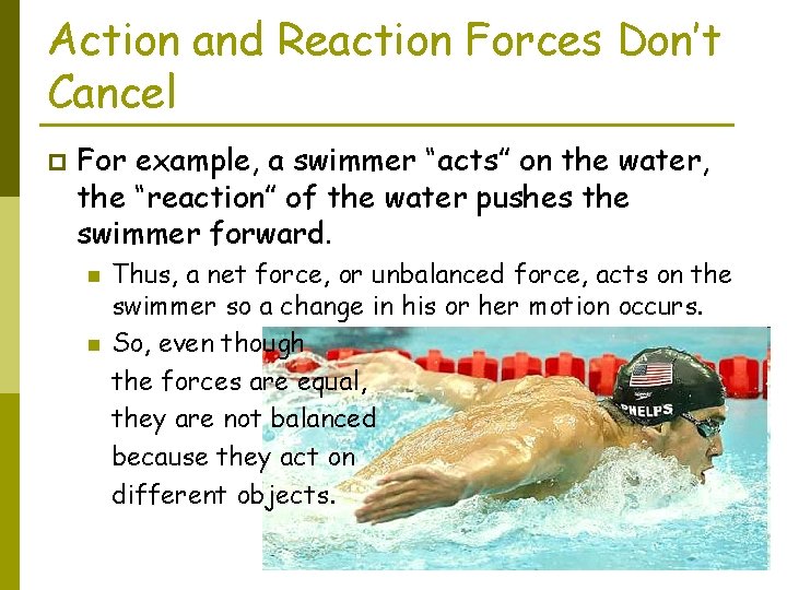 Action and Reaction Forces Don’t Cancel p For example, a swimmer “acts” on the