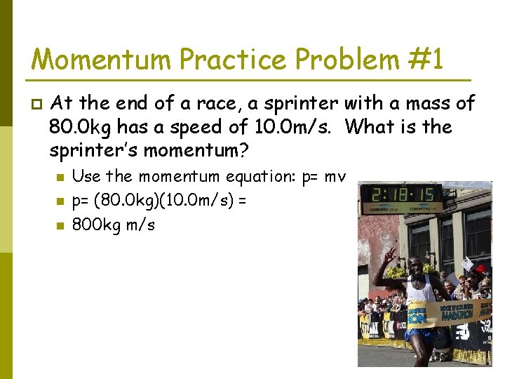 Momentum Practice Problem #1 p At the end of a race, a sprinter with