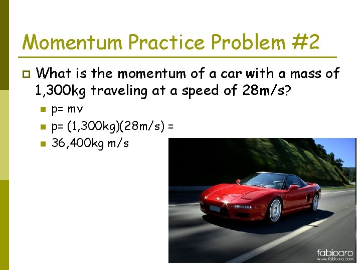 Momentum Practice Problem #2 p What is the momentum of a car with a