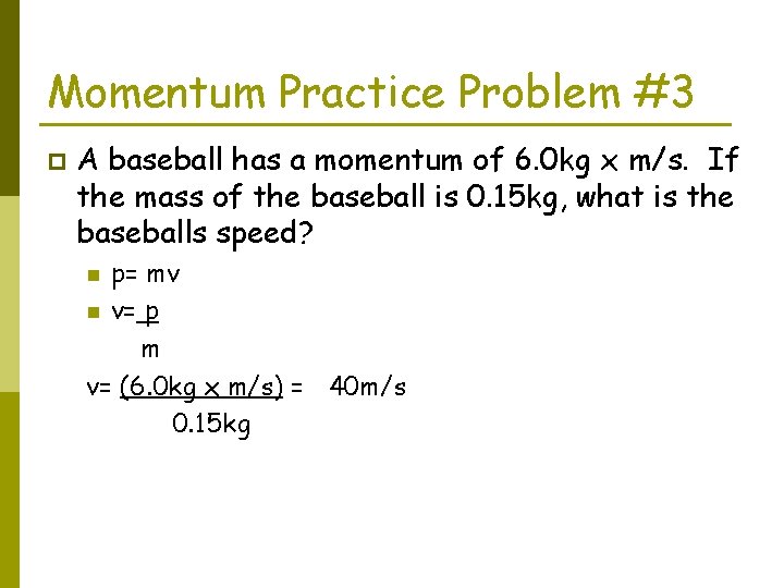 Momentum Practice Problem #3 p A baseball has a momentum of 6. 0 kg
