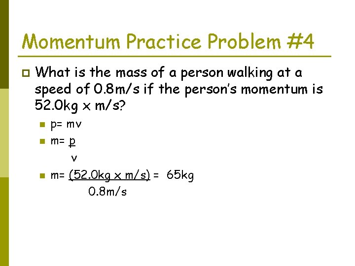 Momentum Practice Problem #4 p What is the mass of a person walking at
