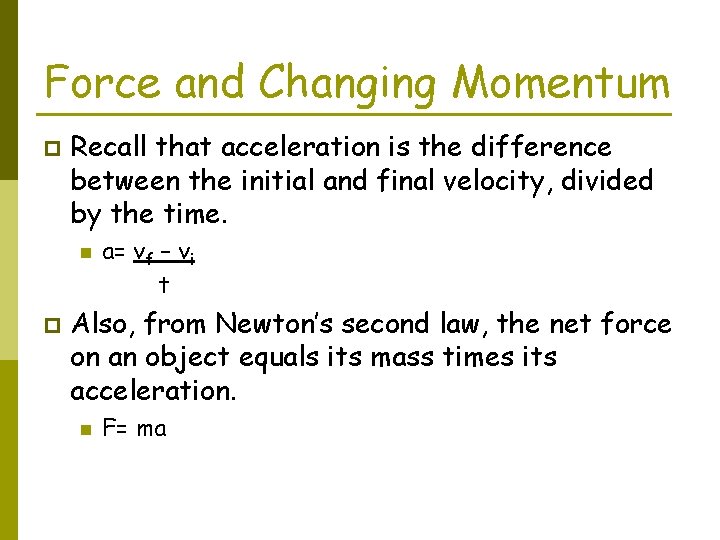 Force and Changing Momentum p Recall that acceleration is the difference between the initial