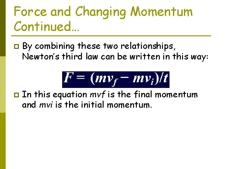 Force and Changing Momentum Continued… p p By combining these two relationships, Newton’s third