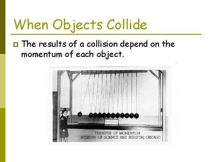 When Objects Collide p The results of a collision depend on the momentum of