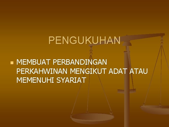 PENGUKUHAN n MEMBUAT PERBANDINGAN PERKAHWINAN MENGIKUT ADAT ATAU MEMENUHI SYARIAT PENGUKUHAN n MEMBUAT PERBANDINGAN PERKAHWINAN MENGIKUT ADAT ATAU MEMENUHI SYARIAT