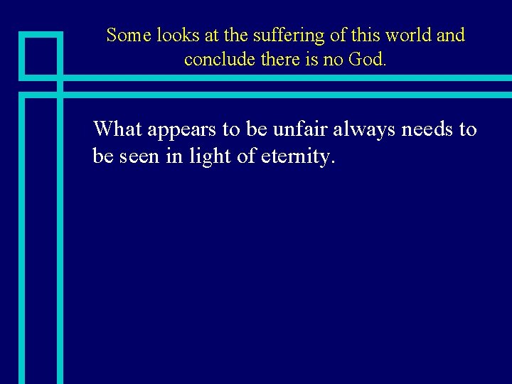 Some looks at the suffering of this world and conclude there is no God.