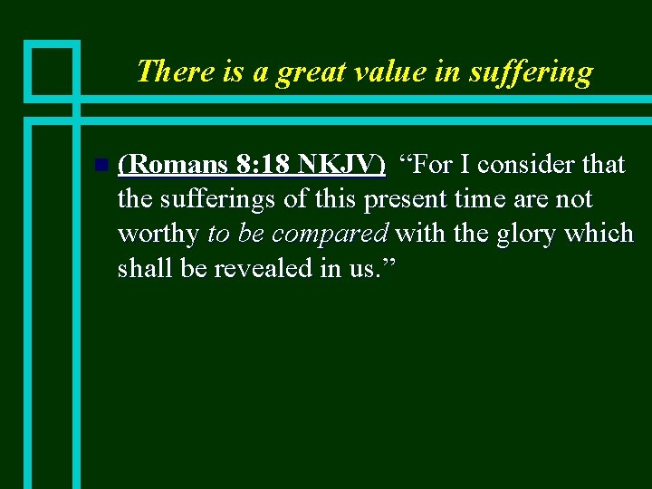 There is a great value in suffering n (Romans 8: 18 NKJV) “For I