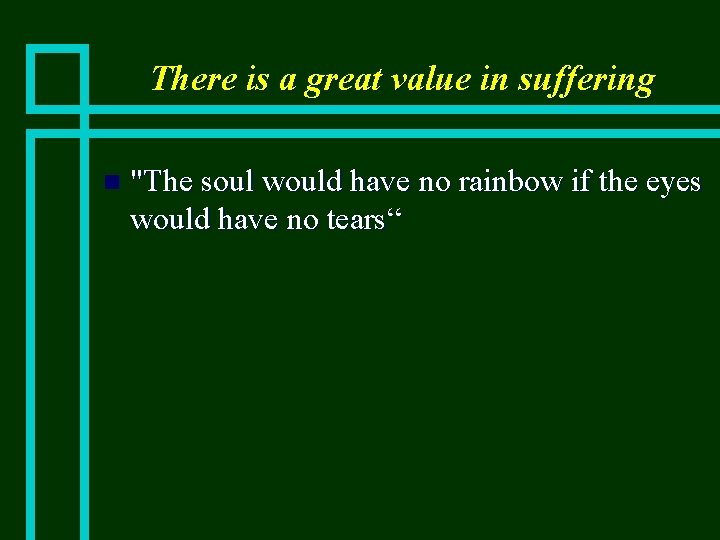 There is a great value in suffering n "The soul would have no rainbow