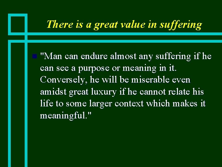 There is a great value in suffering n "Man can endure almost any suffering