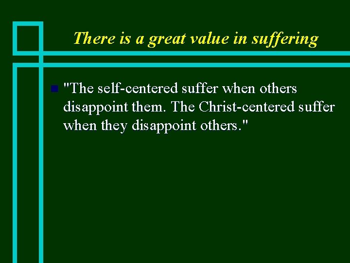 There is a great value in suffering n "The self-centered suffer when others disappoint