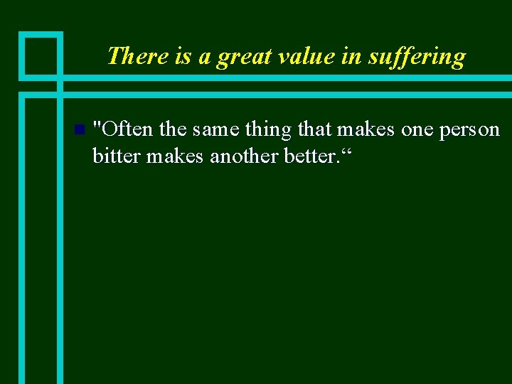 There is a great value in suffering n "Often the same thing that makes