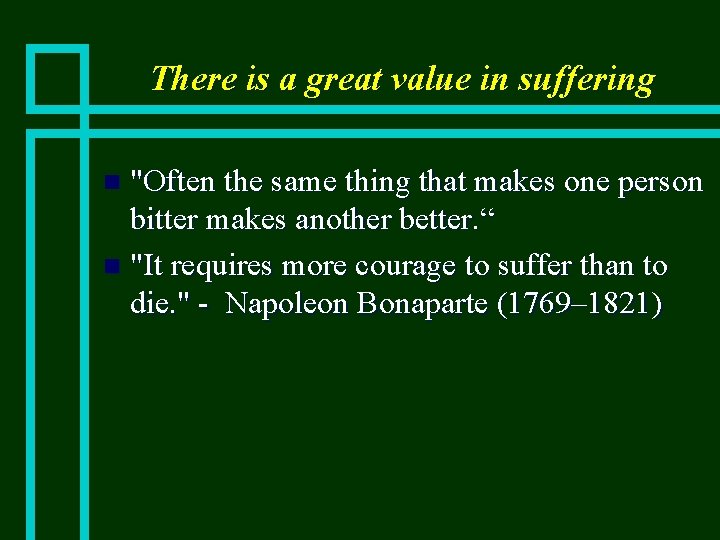 There is a great value in suffering "Often the same thing that makes one