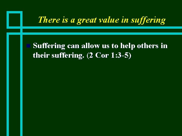 There is a great value in suffering n Suffering can allow us to help