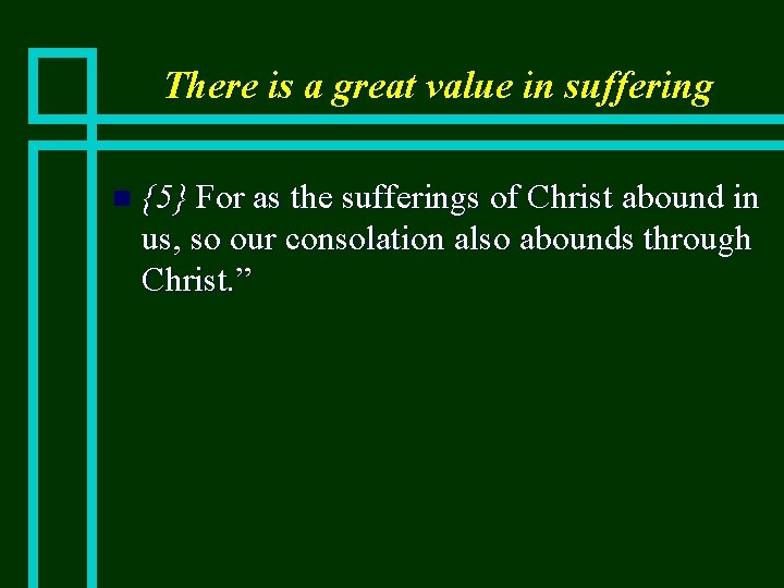 There is a great value in suffering n {5} For as the sufferings of