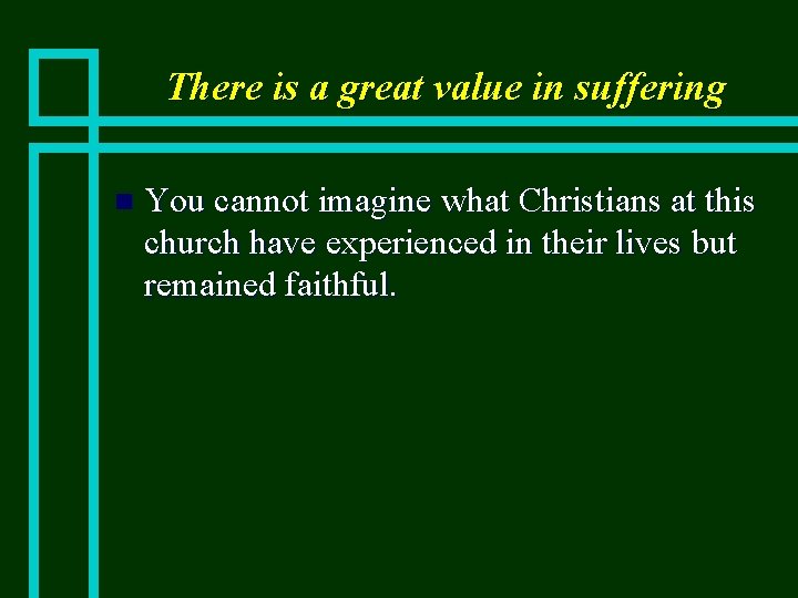 There is a great value in suffering n You cannot imagine what Christians at