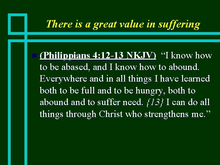 There is a great value in suffering n (Philippians 4: 12 -13 NKJV) “I
