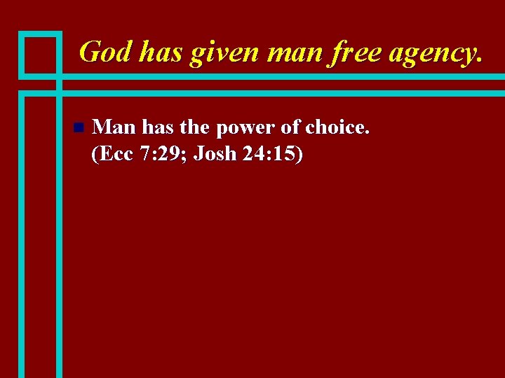 God has given man free agency. n Man has the power of choice. (Ecc