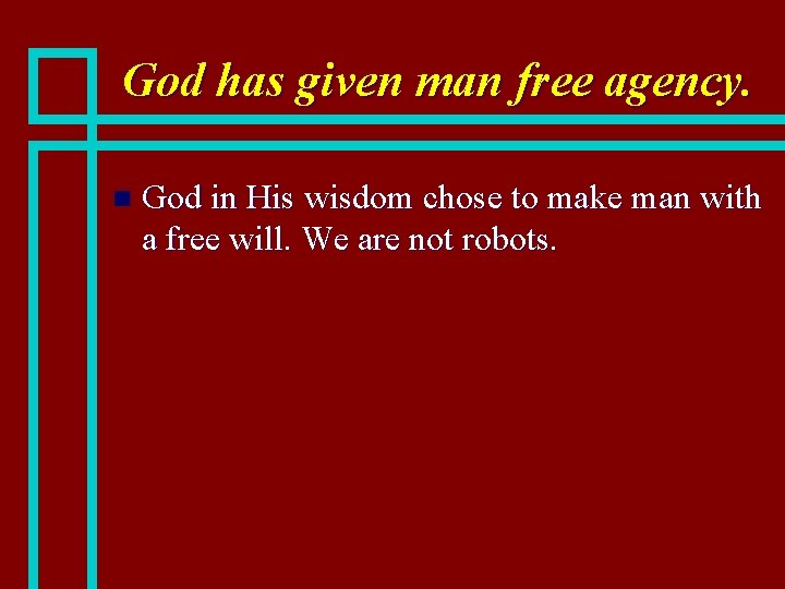 God has given man free agency. n God in His wisdom chose to make