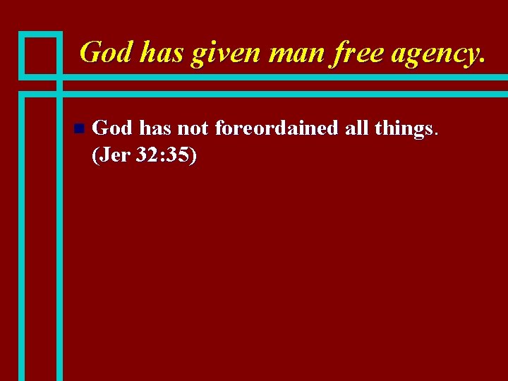 God has given man free agency. n God has not foreordained all things. (Jer