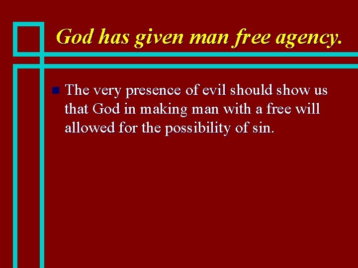 God has given man free agency. n The very presence of evil should show