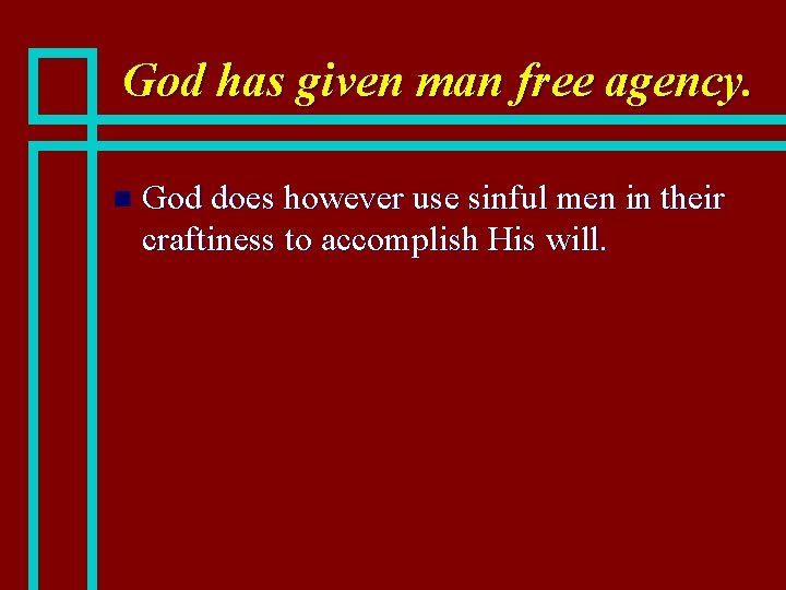 God has given man free agency. n God does however use sinful men in