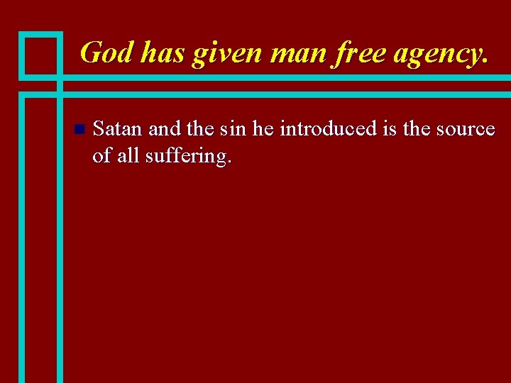 God has given man free agency. n Satan and the sin he introduced is