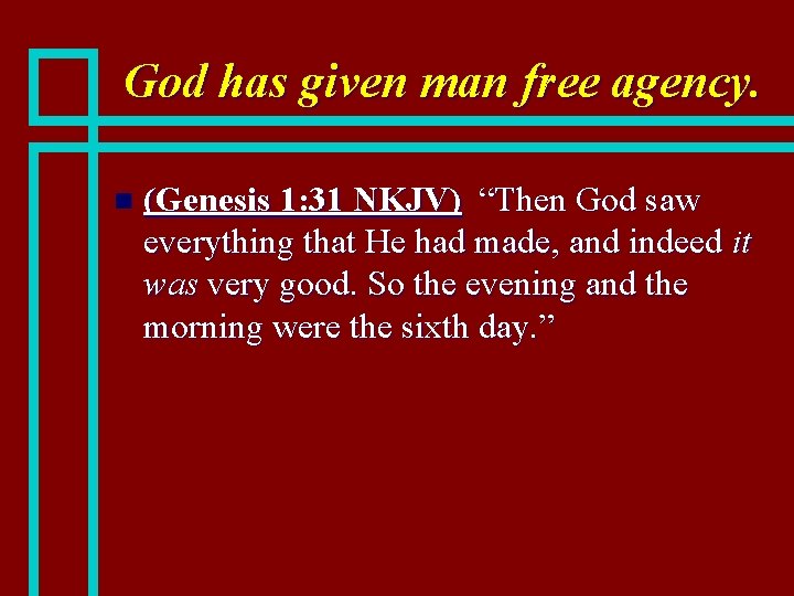 God has given man free agency. n (Genesis 1: 31 NKJV) “Then God saw