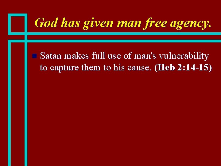 God has given man free agency. n Satan makes full use of man's vulnerability