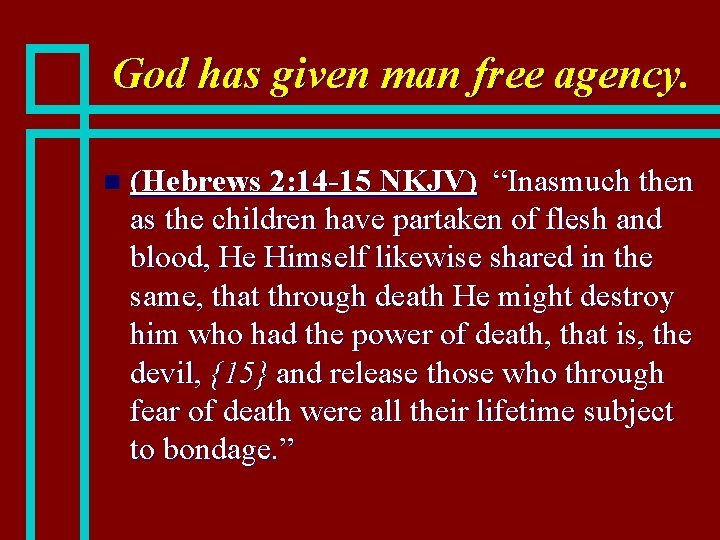 God has given man free agency. n (Hebrews 2: 14 -15 NKJV) “Inasmuch then