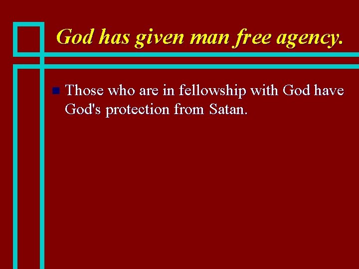 God has given man free agency. n Those who are in fellowship with God