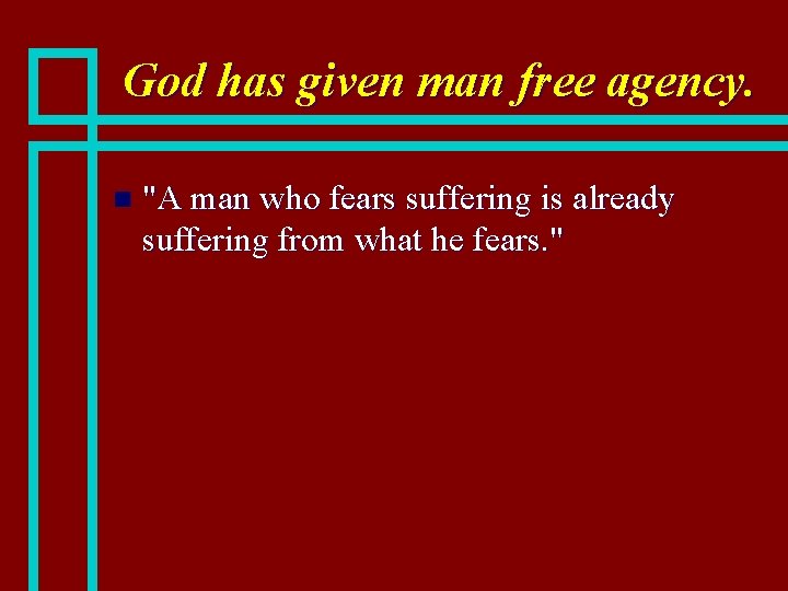 God has given man free agency. n "A man who fears suffering is already