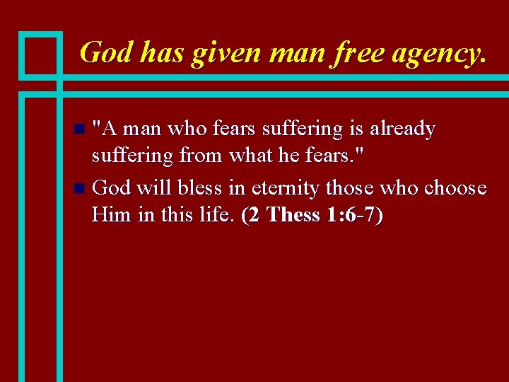 God has given man free agency. "A man who fears suffering is already suffering
