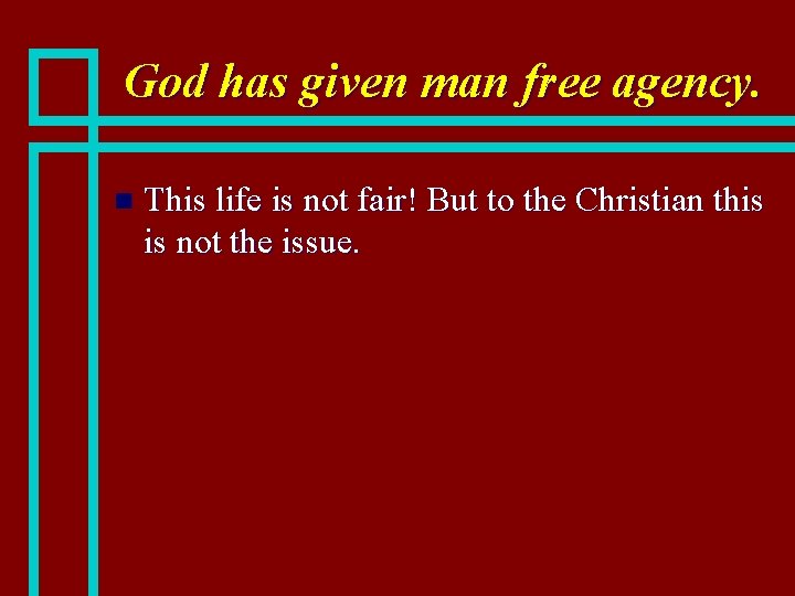 God has given man free agency. n This life is not fair! But to