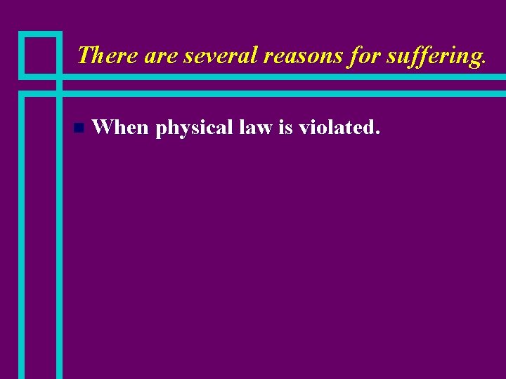 There are several reasons for suffering. n When physical law is violated. 