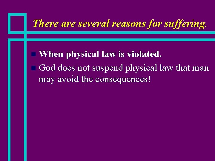 There are several reasons for suffering. When physical law is violated. n God does