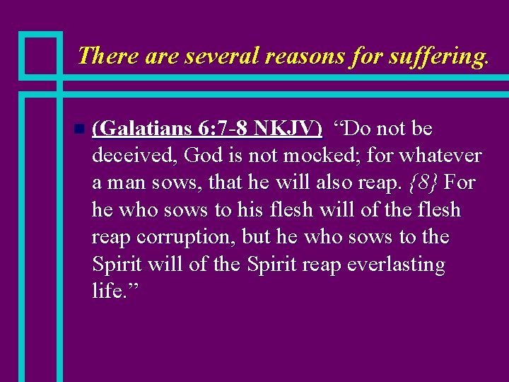 There are several reasons for suffering. n (Galatians 6: 7 -8 NKJV) “Do not