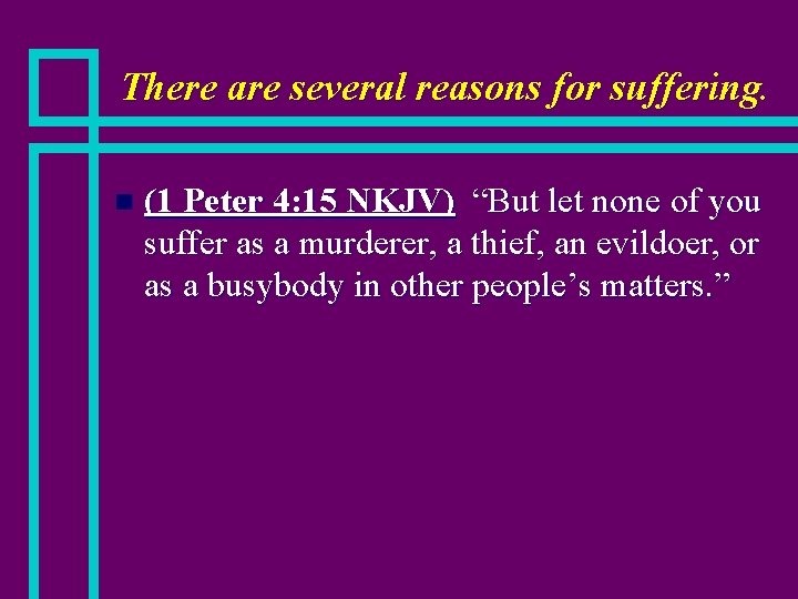 There are several reasons for suffering. n (1 Peter 4: 15 NKJV) “But let