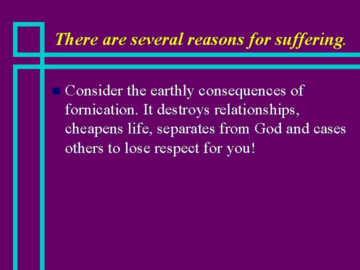 There are several reasons for suffering. n Consider the earthly consequences of fornication. It