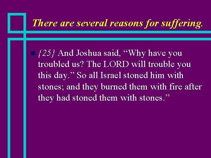 There are several reasons for suffering. n {25} And Joshua said, “Why have you