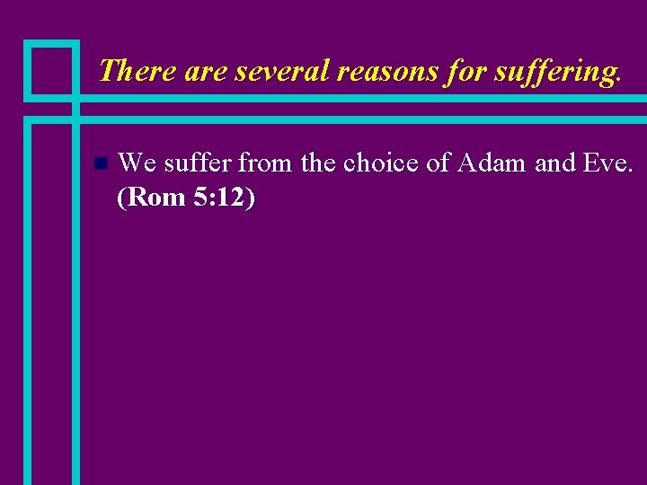 There are several reasons for suffering. n We suffer from the choice of Adam