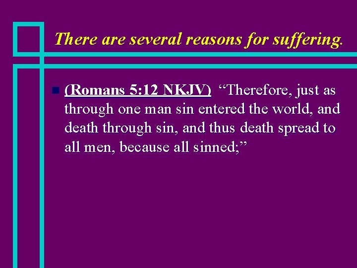 There are several reasons for suffering. n (Romans 5: 12 NKJV) “Therefore, just as