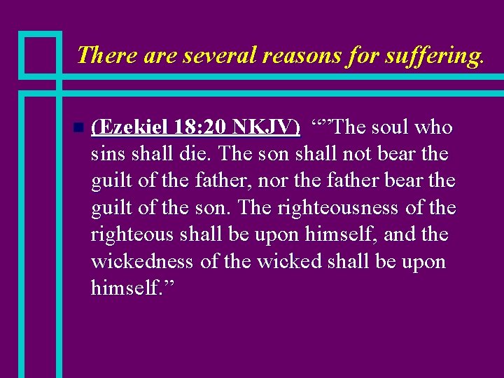 There are several reasons for suffering. n (Ezekiel 18: 20 NKJV) “”The soul who