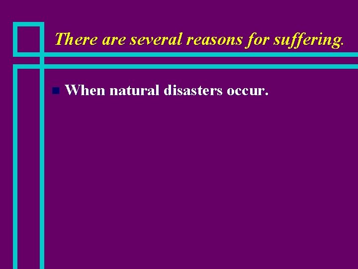 There are several reasons for suffering. n When natural disasters occur. 