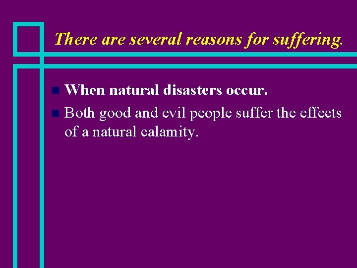 There are several reasons for suffering. When natural disasters occur. n Both good and